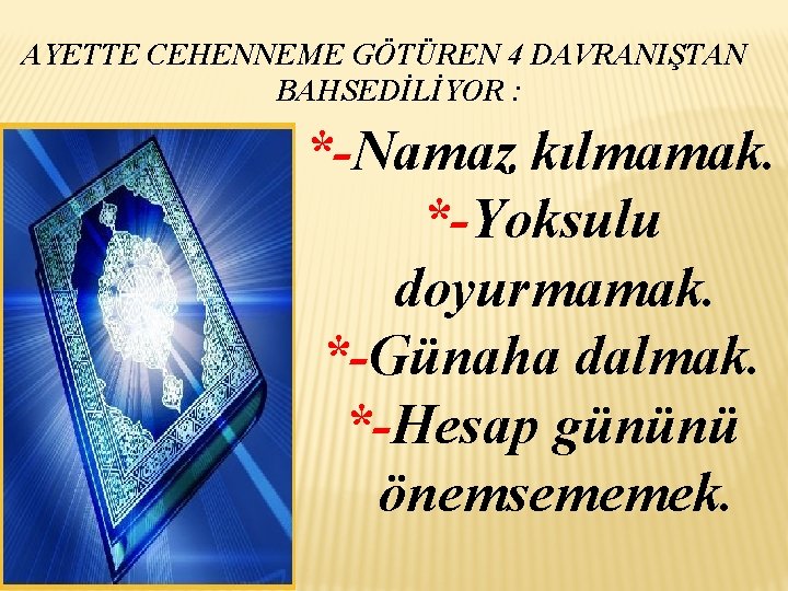 AYETTE CEHENNEME GÖTÜREN 4 DAVRANIŞTAN BAHSEDİLİYOR : *-Namaz kılmamak. *-Yoksulu doyurmamak. *-Günaha dalmak. *-Hesap