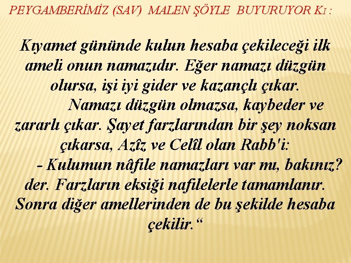 PEYGAMBERİMİZ (SAV) MALEN ŞÖYLE BUYURUYOR KI : Kıyamet gününde kulun hesaba çekileceği ilk ameli