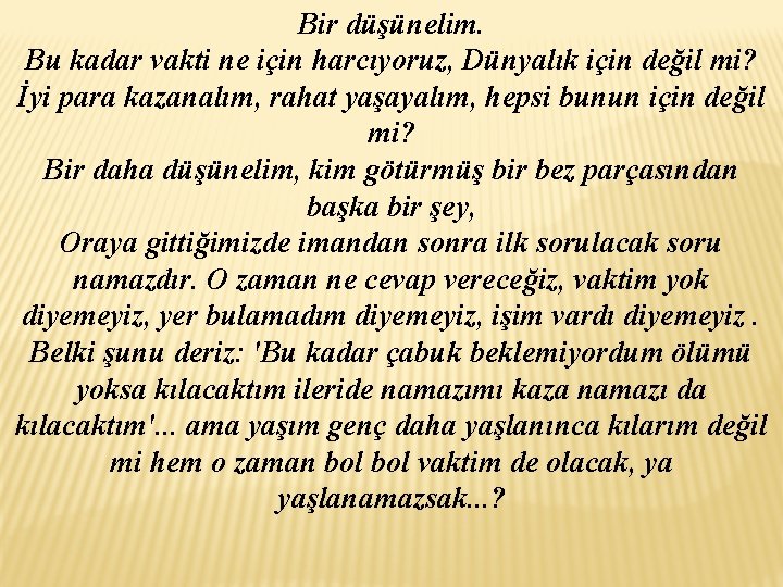 Bir düşünelim. Bu kadar vakti ne için harcıyoruz, Dünyalık için değil mi? İyi para