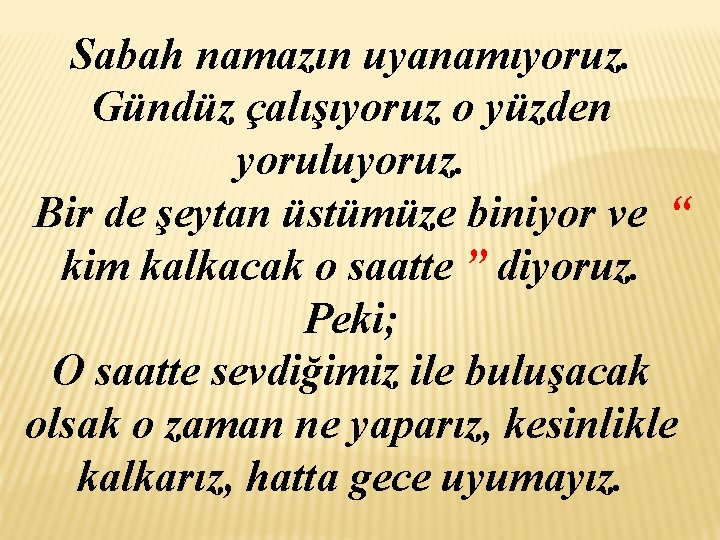 Sabah namazın uyanamıyoruz. Gündüz çalışıyoruz o yüzden yoruluyoruz. Bir de şeytan üstümüze biniyor ve