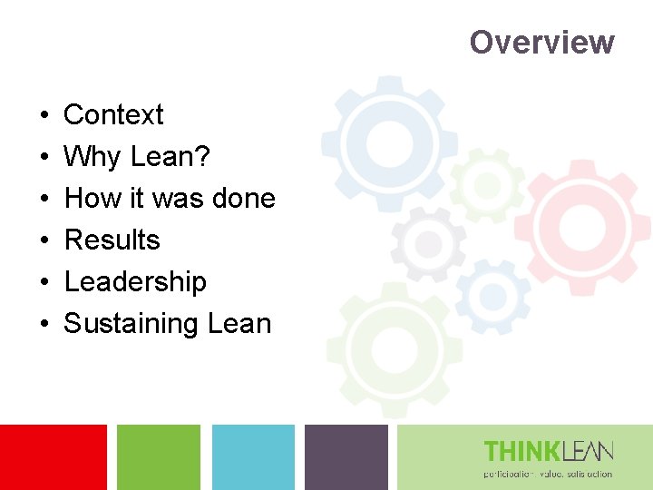 Overview • • • Context Why Lean? How it was done Results Leadership Sustaining