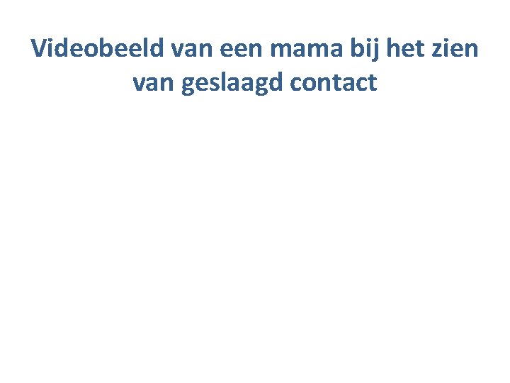 Videobeeld van een mama bij het zien van geslaagd contact 