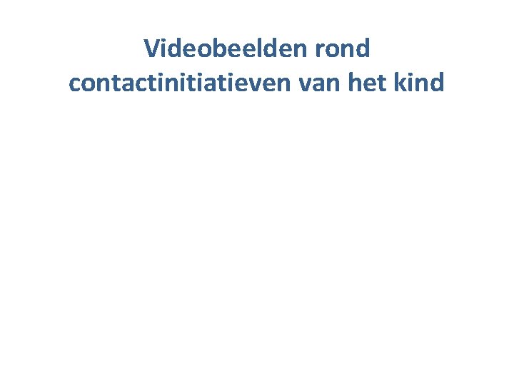 Videobeelden rond contactinitiatieven van het kind 