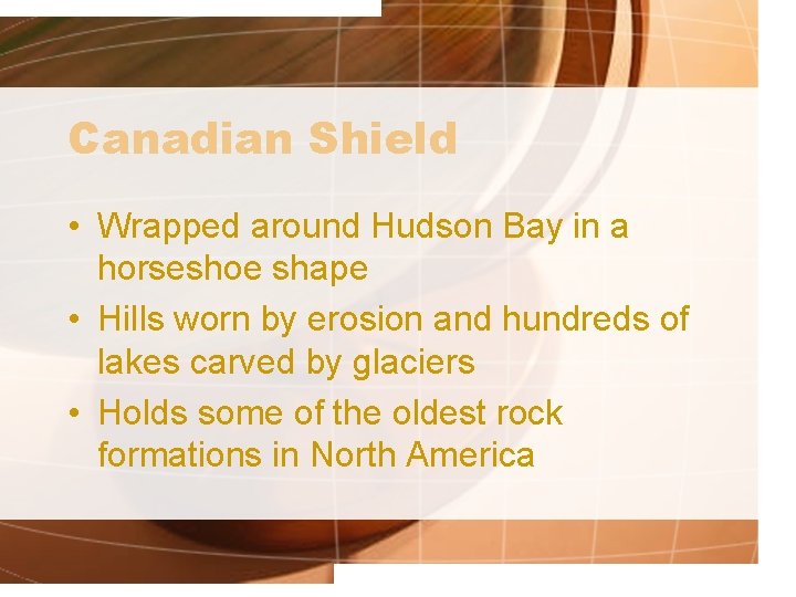 Canadian Shield • Wrapped around Hudson Bay in a horseshoe shape • Hills worn