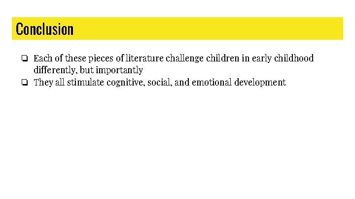 Conclusion ❏ Each of these pieces of literature challenge children in early childhood differently,