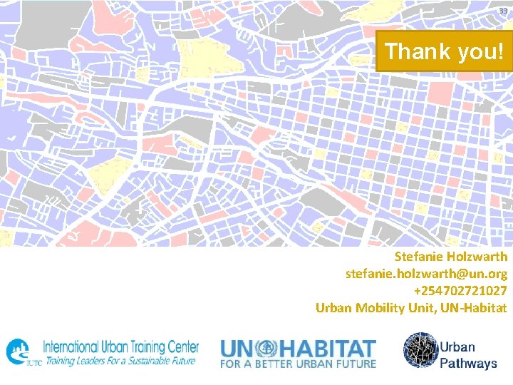 33 Thank you! Stefanie Holzwarth stefanie. holzwarth@un. org +254702721027 Urban Mobility Unit, UN-Habitat 