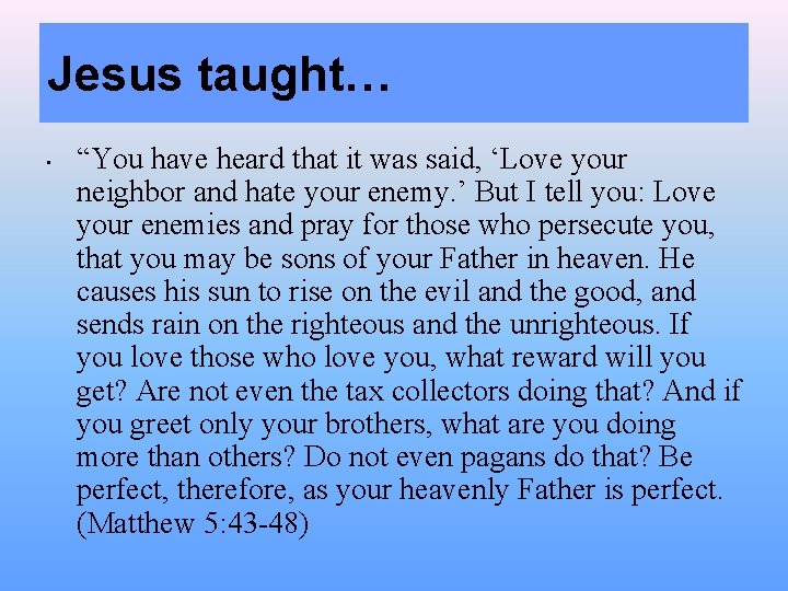 Jesus taught… • “You have heard that it was said, ‘Love your neighbor and