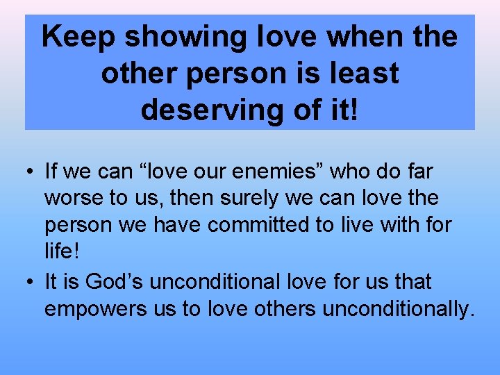 Keep showing love when the other person is least deserving of it! • If