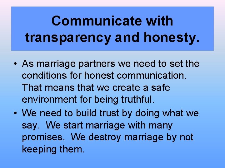 Communicate with transparency and honesty. • As marriage partners we need to set the