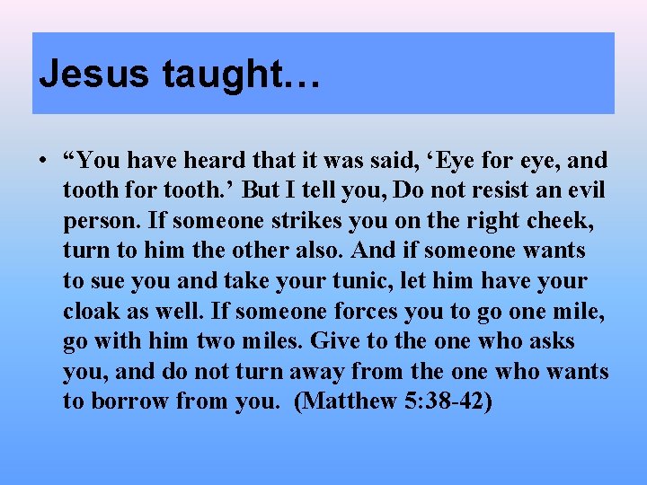 Jesus taught… • “You have heard that it was said, ‘Eye for eye, and