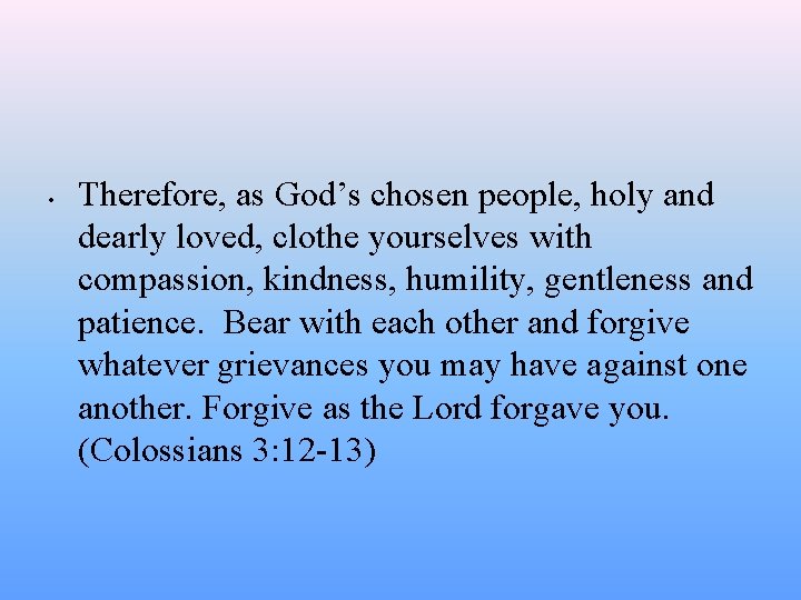  • Therefore, as God’s chosen people, holy and dearly loved, clothe yourselves with