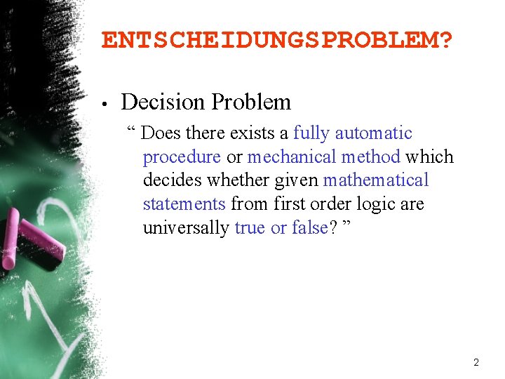 ENTSCHEIDUNGSPROBLEM? • Decision Problem “ Does there exists a fully automatic procedure or mechanical ENTSCHEIDUNGSPROBLEM? • Decision Problem “ Does there exists a fully automatic procedure or mechanical