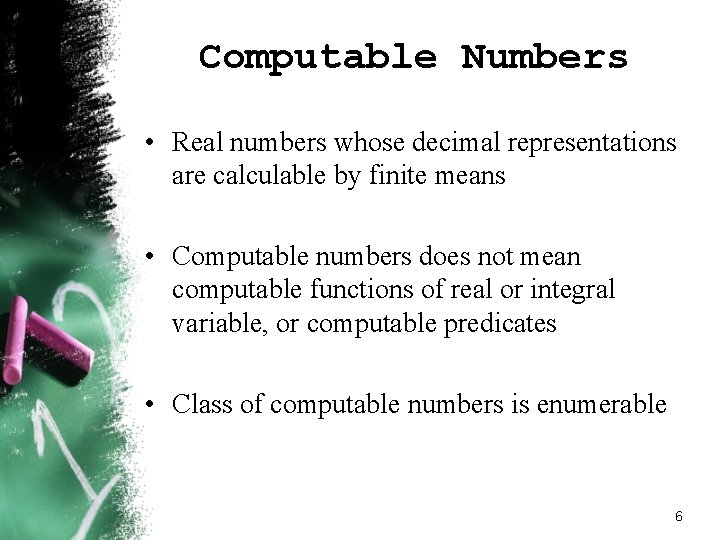 Computable Numbers • Real numbers whose decimal representations are calculable by finite means • Computable Numbers • Real numbers whose decimal representations are calculable by finite means •