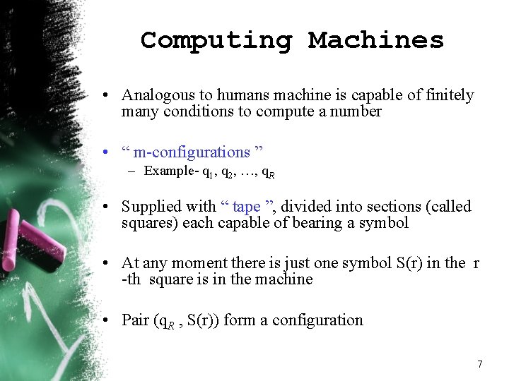 Computing Machines • Analogous to humans machine is capable of finitely many conditions to Computing Machines • Analogous to humans machine is capable of finitely many conditions to