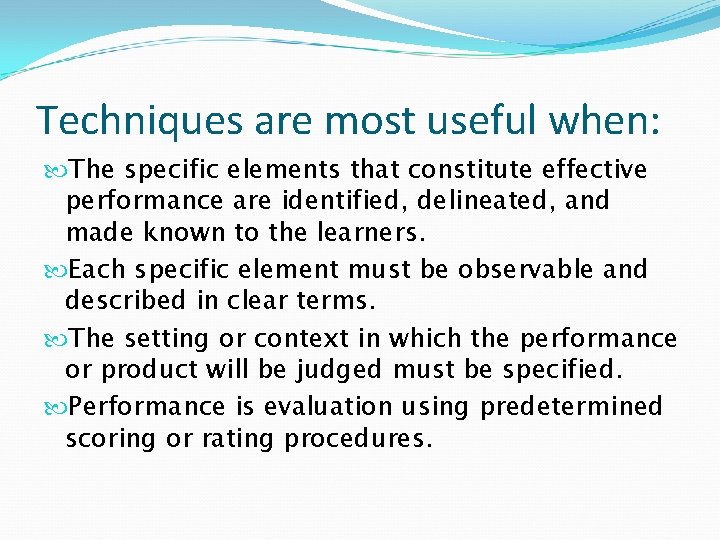 Techniques are most useful when: The specific elements that constitute effective performance are identified,