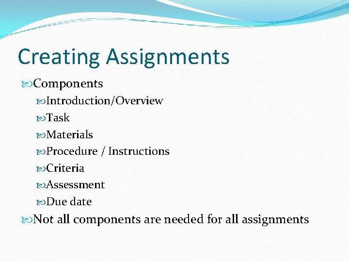 Creating Assignments Components Introduction/Overview Task Materials Procedure / Instructions Criteria Assessment Due date Not
