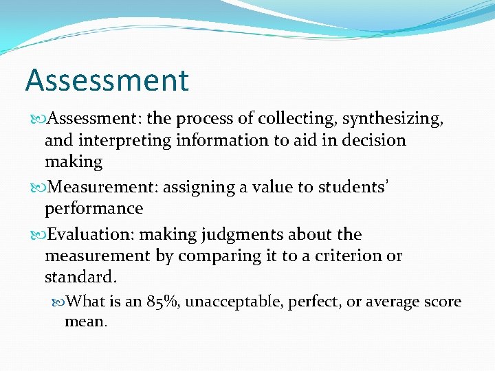Assessment: the process of collecting, synthesizing, and interpreting information to aid in decision making