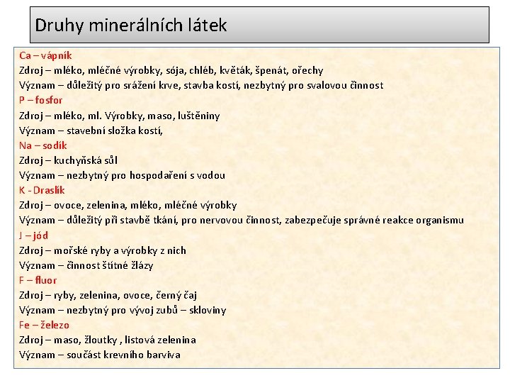 Druhy minerálních látek Ca – vápník Zdroj – mléko, mléčné výrobky, sója, chléb, květák,