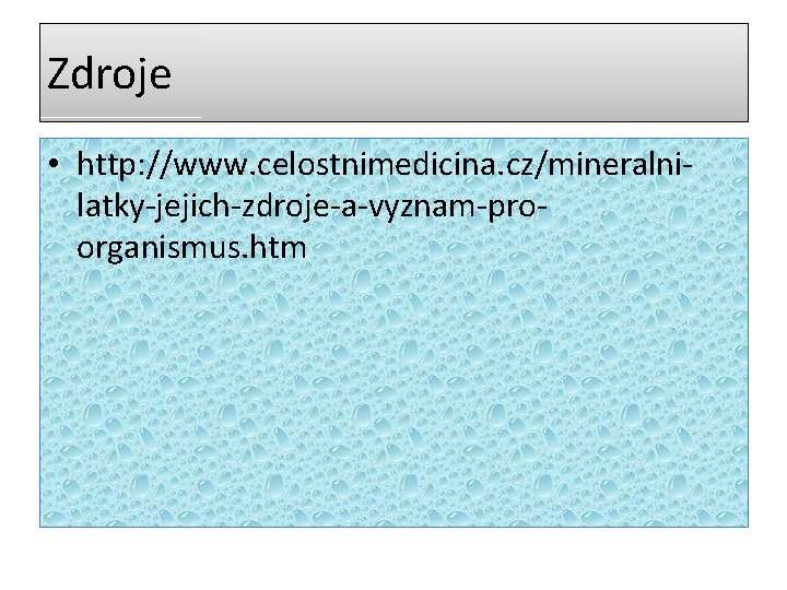 Zdroje • http: //www. celostnimedicina. cz/mineralnilatky-jejich-zdroje-a-vyznam-proorganismus. htm 