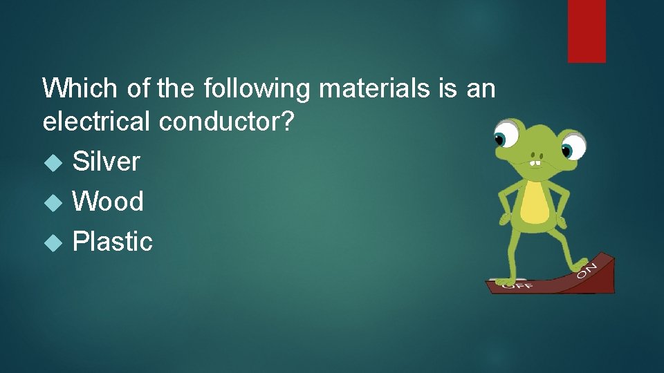 Which of the following materials is an electrical conductor? Silver Wood Plastic 