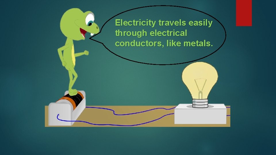 Electricity travels easily through electrical conductors, like metals. 