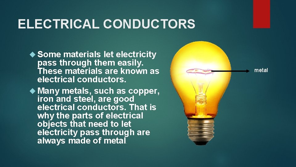 ELECTRICAL CONDUCTORS Some materials let electricity pass through them easily. These materials are known
