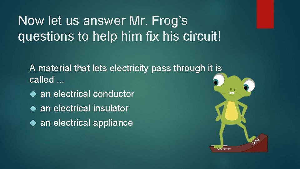 Now let us answer Mr. Frog’s questions to help him fix his circuit! A