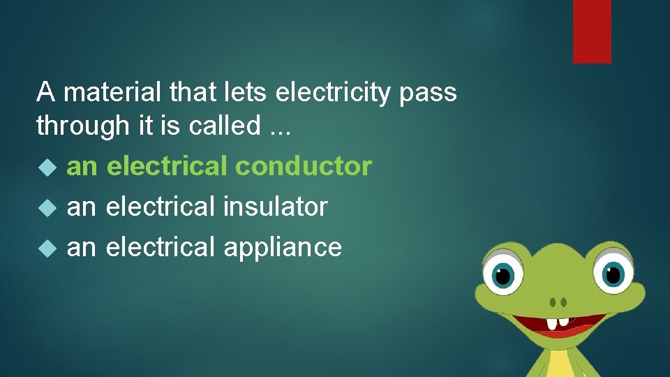 A material that lets electricity pass through it is called. . . an electrical