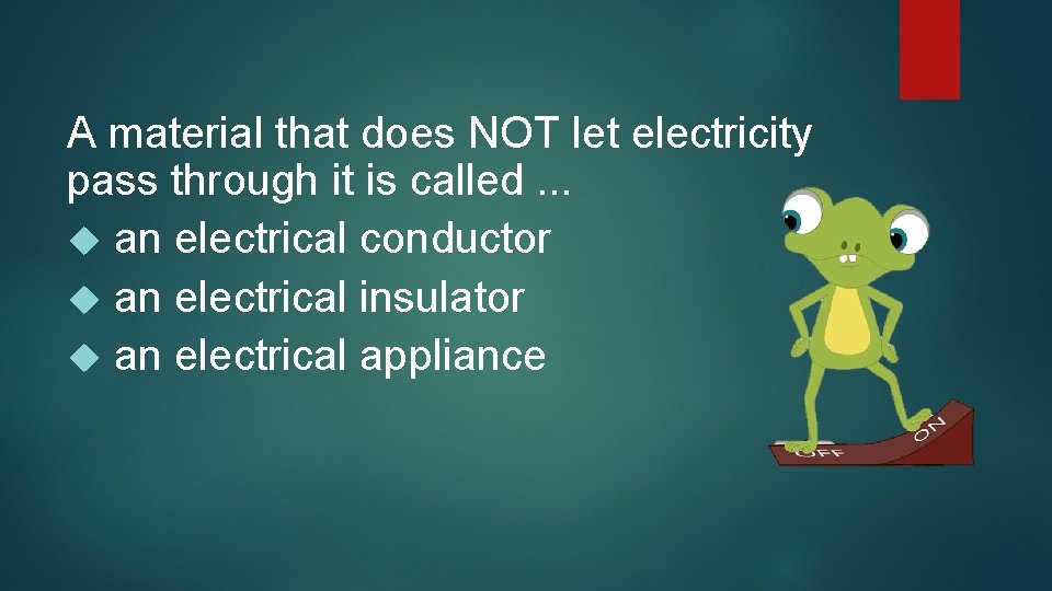 A material that does NOT let electricity pass through it is called. . .