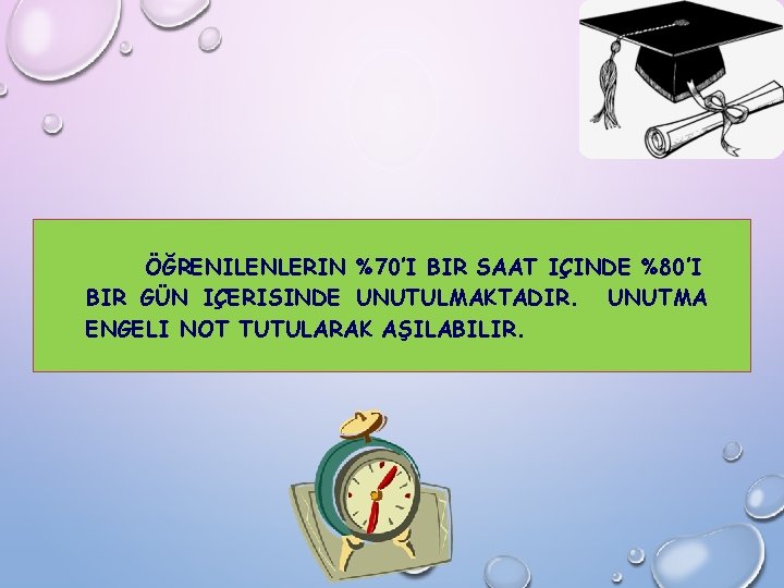 ÖĞRENILENLERIN %70’I BIR SAAT IÇINDE %80’I BIR GÜN IÇERISINDE UNUTULMAKTADIR. UNUTMA ENGELI NOT TUTULARAK