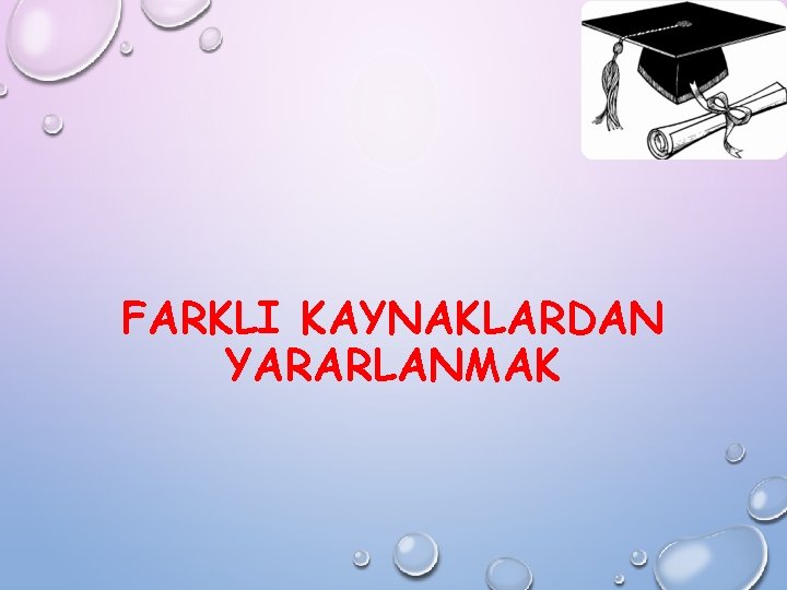 FARKLI KAYNAKLARDAN YARARLANMAK 