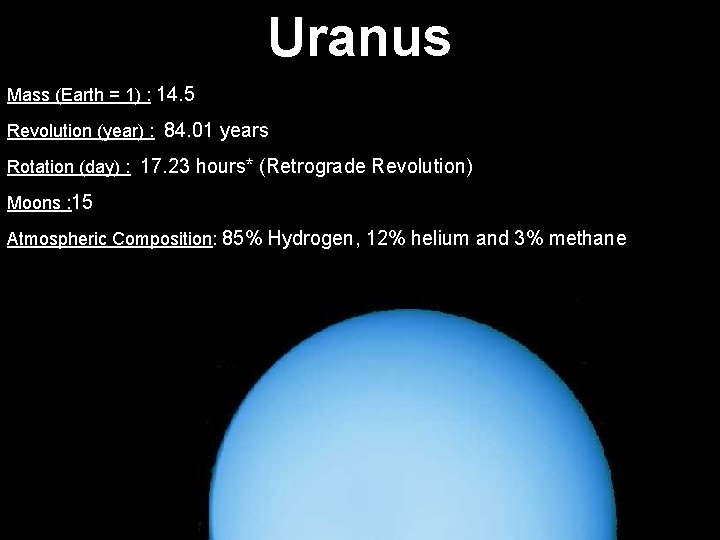 Uranus Mass (Earth = 1) : 14. 5 Revolution (year) : 84. 01 years