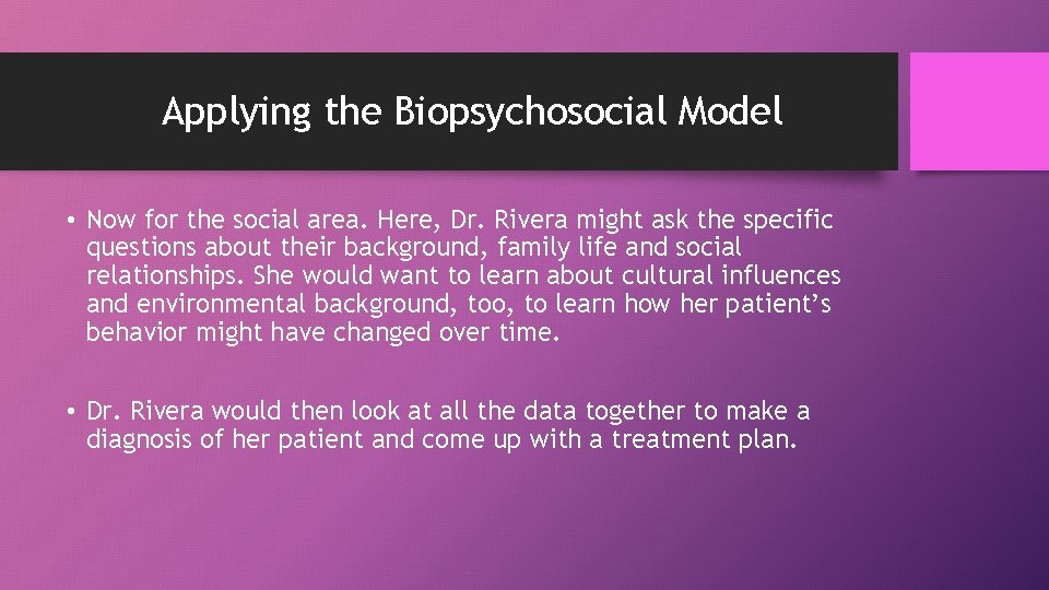 Applying the Biopsychosocial Model • Now for the social area. Here, Dr. Rivera might