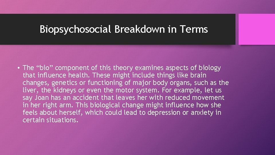 Biopsychosocial Breakdown in Terms • The “bio” component of this theory examines aspects of