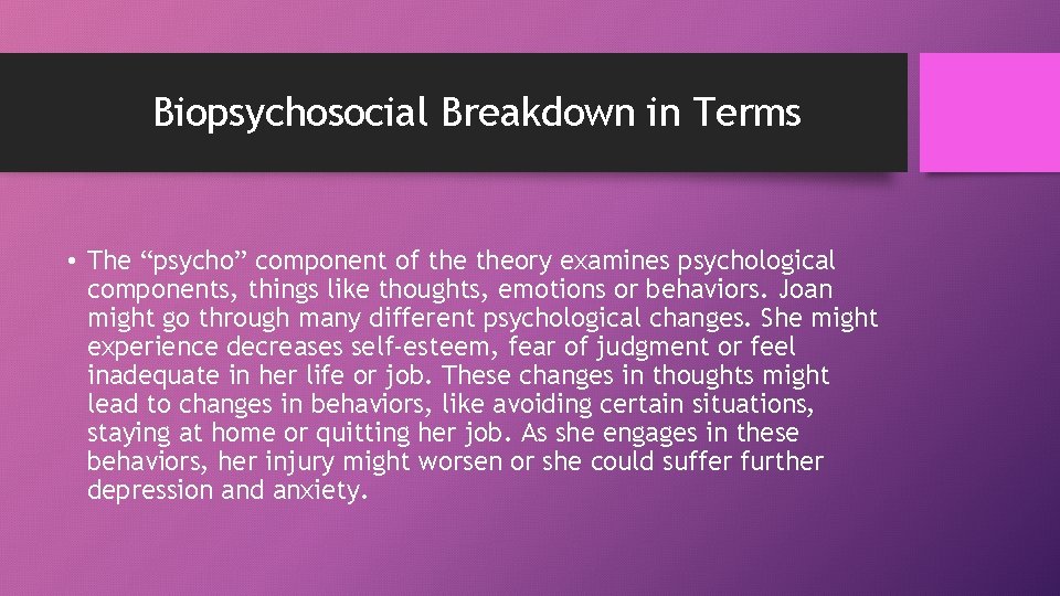 Biopsychosocial Breakdown in Terms • The “psycho” component of theory examines psychological components, things