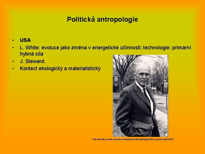 Politická antropologie • • USA L. White: evoluce jako změna v energetické účinnosti; technologie: