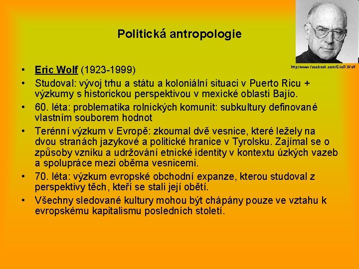 Politická antropologie • Eric Wolf (1923 -1999) • Studoval: vývoj trhu a státu a