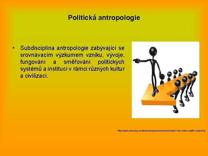 Politická antropologie • Subdisciplína antropologie zabývající se srovnávacím výzkumem vzniku, vývoje, fungování a směřování