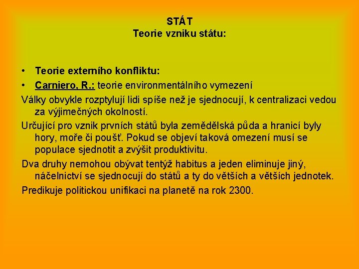 STÁT Teorie vzniku státu: • Teorie externího konfliktu: • Carniero, R. : teorie environmentálního