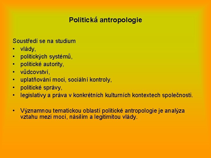 Politická antropologie Soustředí se na studium • vlády, • politických systémů, • politické autority,