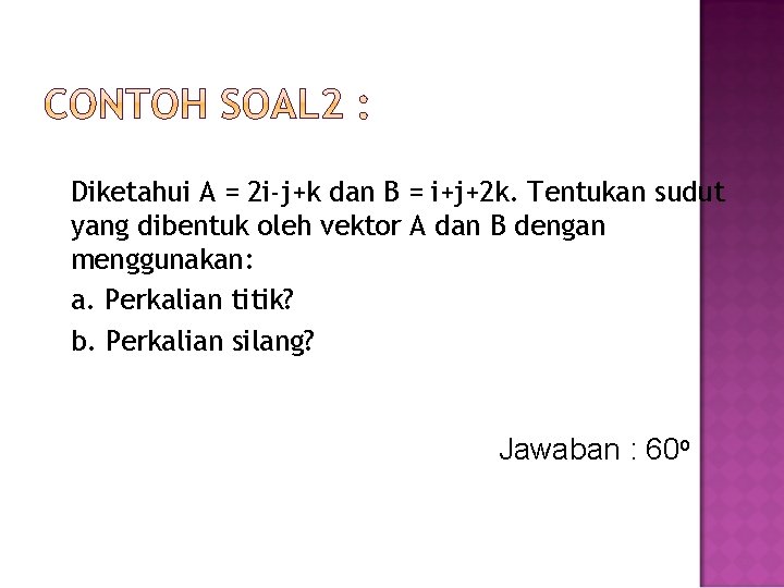 Diketahui A = 2 i-j+k dan B = i+j+2 k. Tentukan sudut yang dibentuk