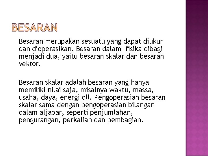 Besaran merupakan sesuatu yang dapat diukur dan dioperasikan. Besaran dalam fisika dibagi menjadi dua,