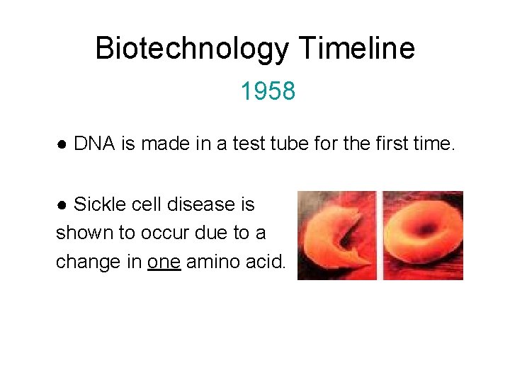 Biotechnology Timeline 1958 ● DNA is made in a test tube for the first
