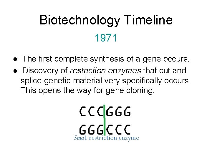 Biotechnology Timeline 1971 ● The first complete synthesis of a gene occurs. ● Discovery