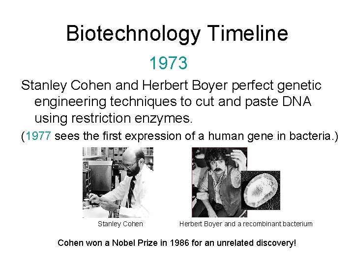 Biotechnology Timeline 1973 Stanley Cohen and Herbert Boyer perfect genetic engineering techniques to cut