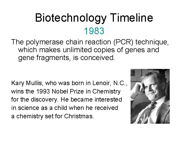 Biotechnology Timeline 1983 The polymerase chain reaction (PCR) technique, which makes unlimited copies of
