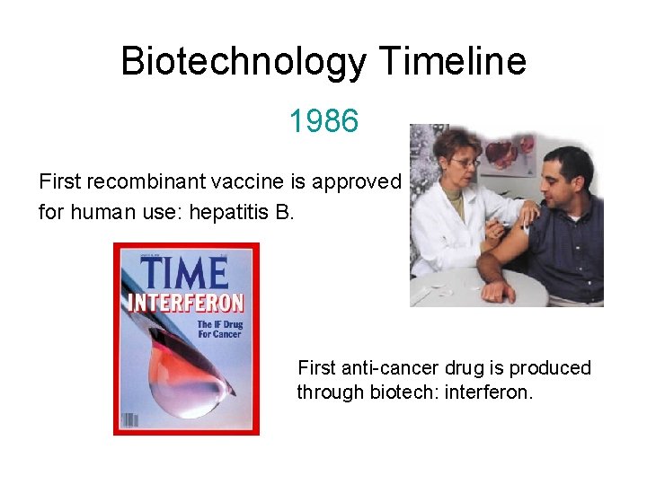 Biotechnology Timeline 1986 First recombinant vaccine is approved for human use: hepatitis B. First