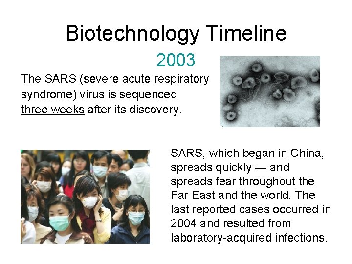 Biotechnology Timeline 2003 The SARS (severe acute respiratory syndrome) virus is sequenced three weeks