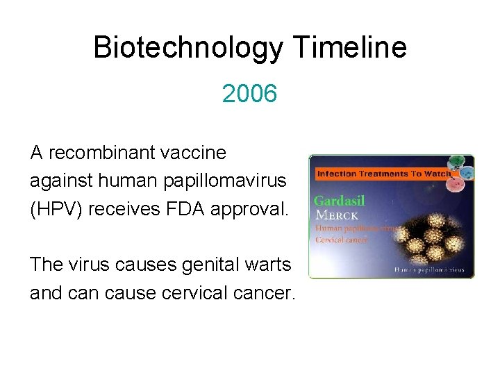 Biotechnology Timeline 2006 A recombinant vaccine against human papillomavirus (HPV) receives FDA approval. The