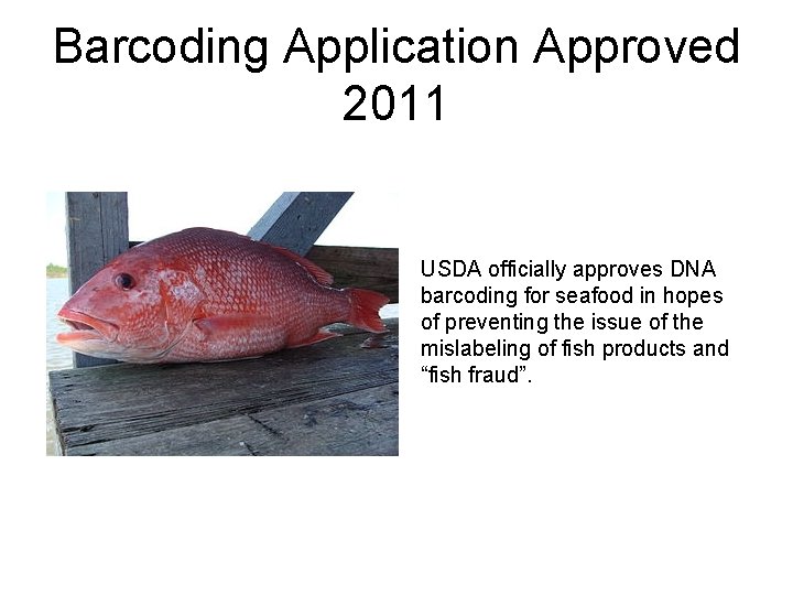 Barcoding Application Approved 2011 • USDA officially approves DNA barcoding for seafood in hopes